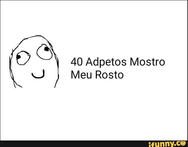 AO
40 Adpetos Mostro
Meu Rosto