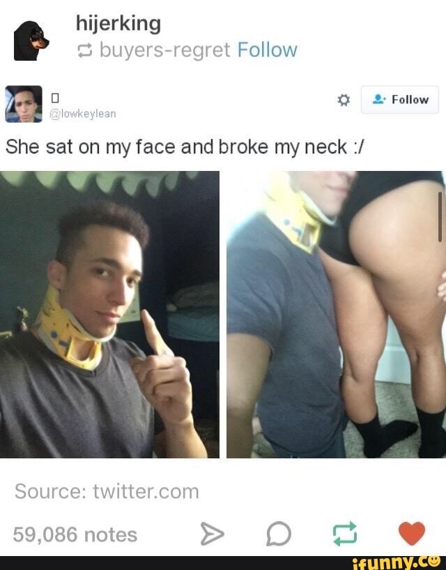 a She sat on my face and broke my neck.