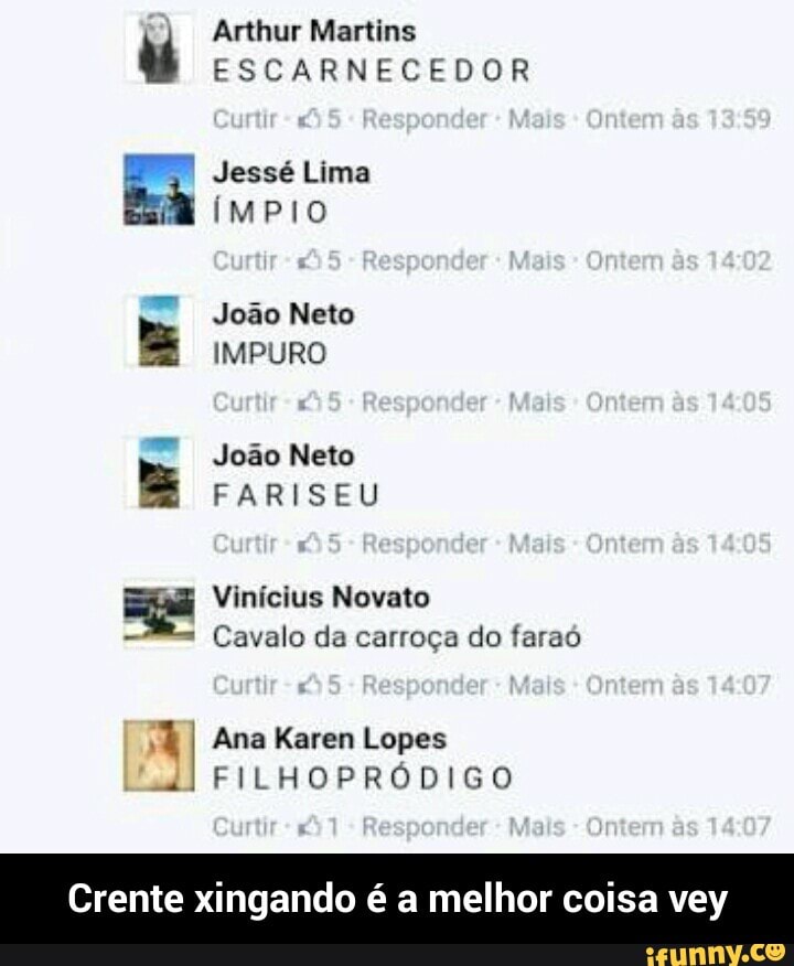 Arthur Martins u
ESCARNECEDOR
PP Jessé Lima
Joao Neto
FARISEU
Epa Vinícius Novato
Cavalo da carroça do faraó
4
FILHOPRODIGO
Crente xingando é a melhor coisa vey - Crente xingando é a melhor coisa vey