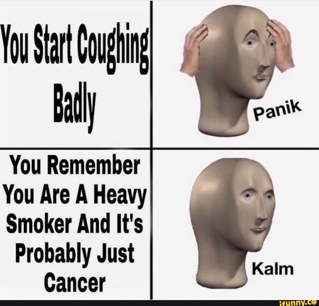 You Remember
You Are A Heavy
Smoker And It's
Probably Just
Cancer