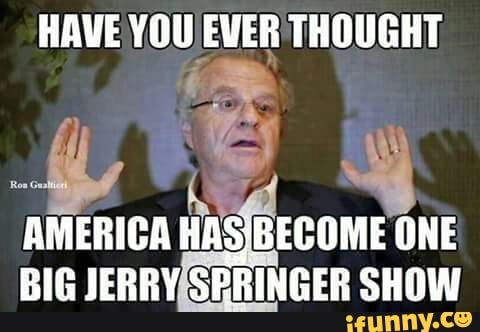 jerryjerryjerry, illshowmyselfout, seeyallinhell, todayonthejerryspringershow