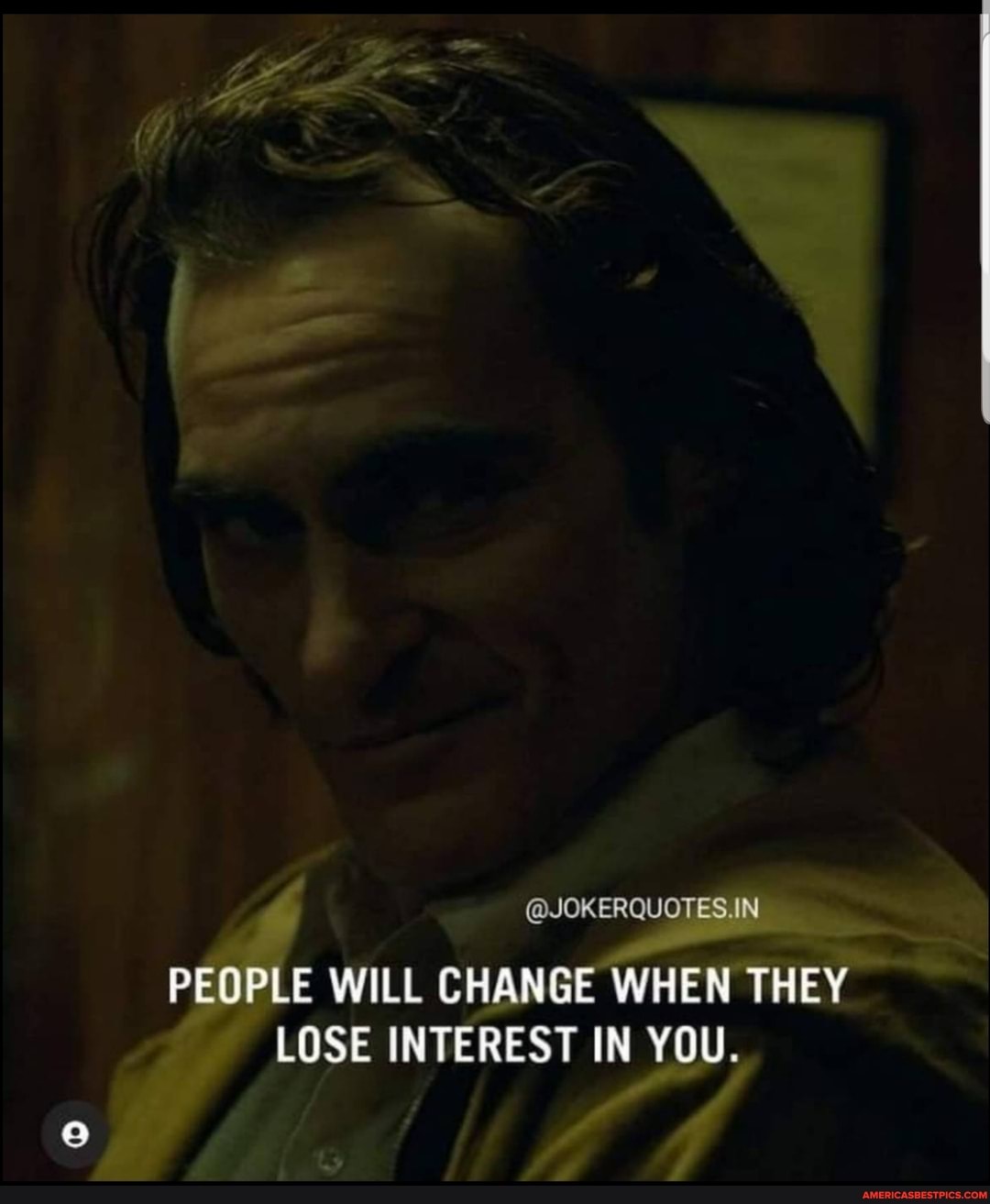 @JOKERQUOTES.IN
PEOPLE WILL CHANGE WHEN THEY
PeOPLe WILL CH LOSE IN LOSE INTEREST IN YOU.
LOSE IN