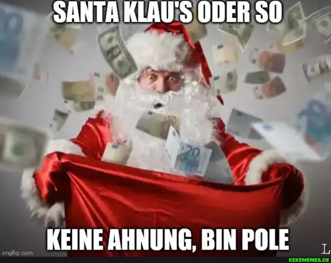 SANTA KLAU'S ODER SO
KEINE AHNUNG. BIN POLE
