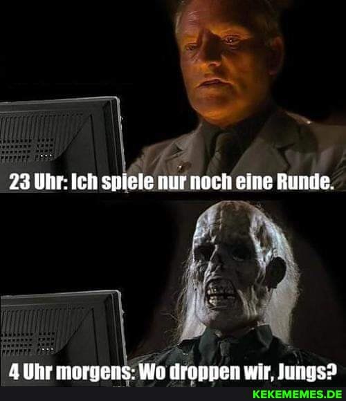 23 Uhr. Ich spiele nur noch eine Runde.
wir