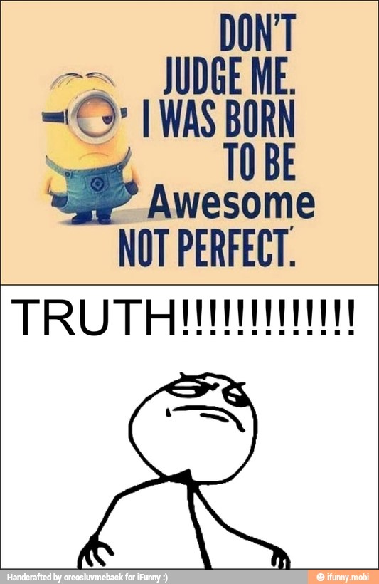 D
JUDGE ME.
x
TOBE
Awesome
NOT PERFECT.