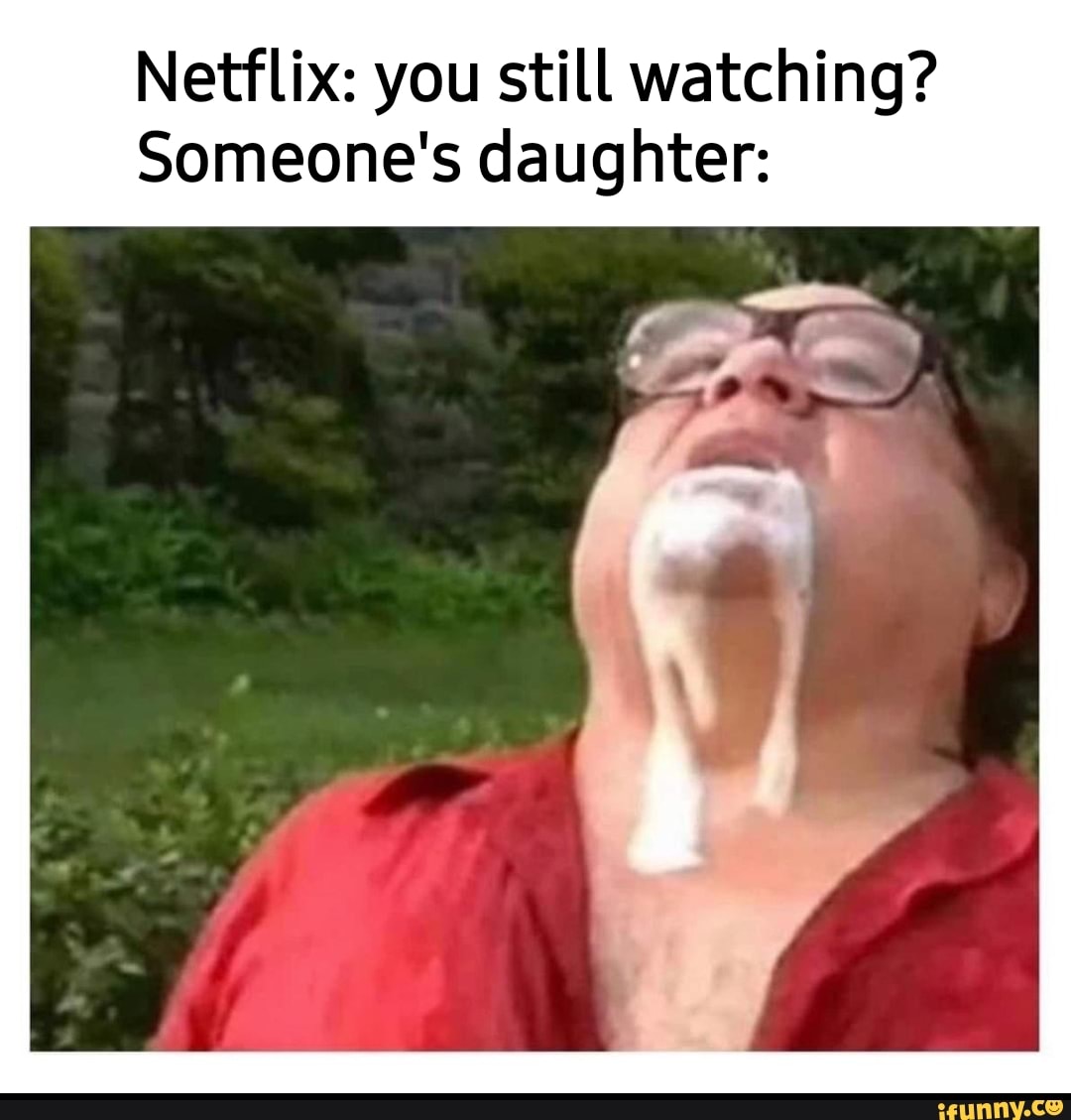 Netflix: you still watching?
Someone's daughter: