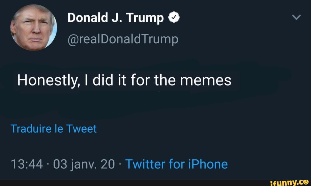 Donald J. Trump Honestly, I did it for the memes 13:44 ...