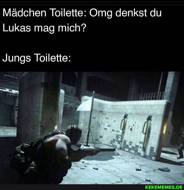 Mädchen Toilette: Omg denkst du
Lukas mag mich?
Jungs Toilette: