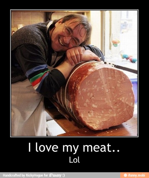 I love my meat..
Lol