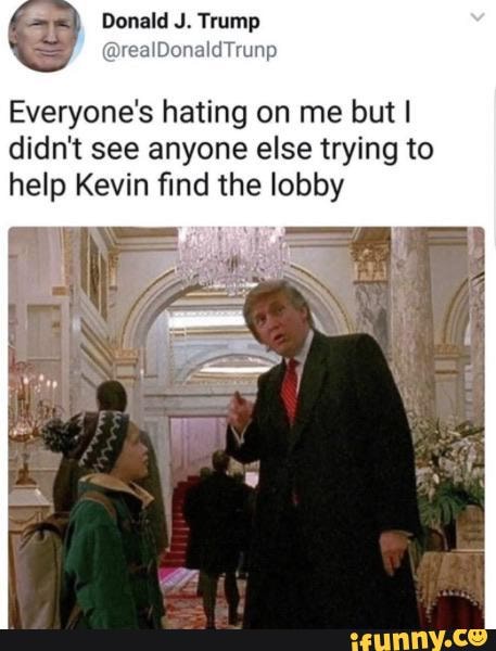 Everyone's hating on me but I
didn't see anyone else trying to
help Kevin find the lobby