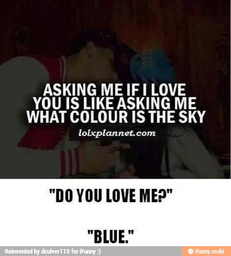 acs AE IF I LOVE
YOU IS LIKE ASKING ME
WHAT
COLOUR
ISTHE SKY
tolxplannet.com