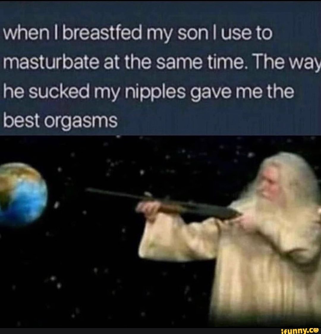 When I Breastfed My Son I Use To Masturbate At The Same Time The Way