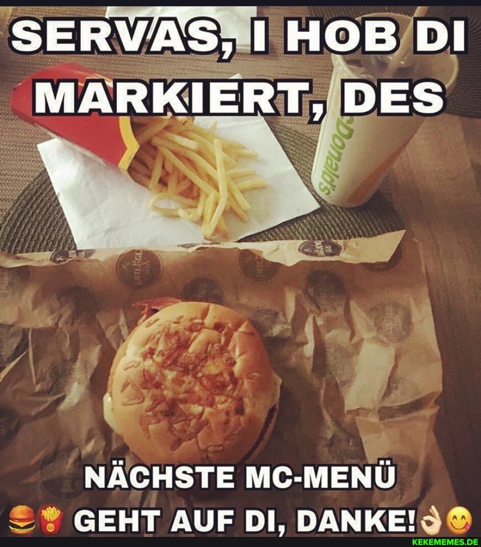 SERVÄS, IHOB DI MARKIERT, DES
NÄCHSTE MENÜ GEHT AUF DI, DANKE!