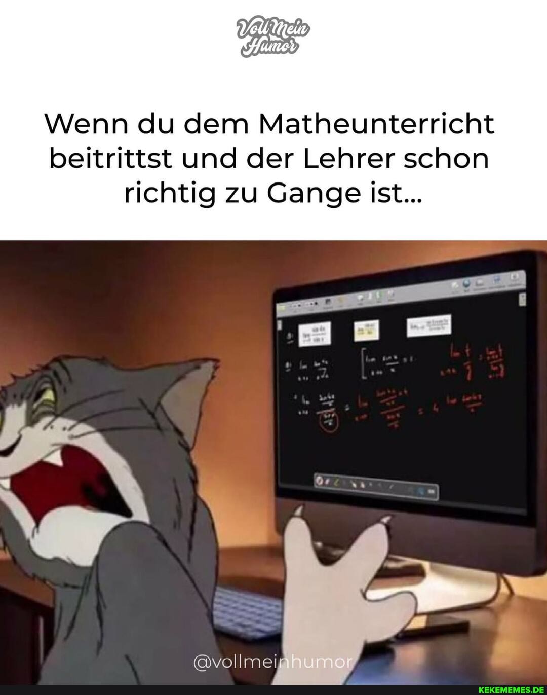 Wenn du dem Matheunterricht beitrittst und der Lehrer schon richtig zu Gange ist...
@vollmei