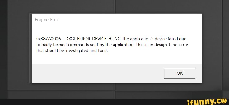 0x7a0006 Dxgi Error Device Hung The Application S Device Failed Due To Badly Formed Commands Sent By The Application This Is An Design Time Issue That Should Be Investigated And Fixed Ok