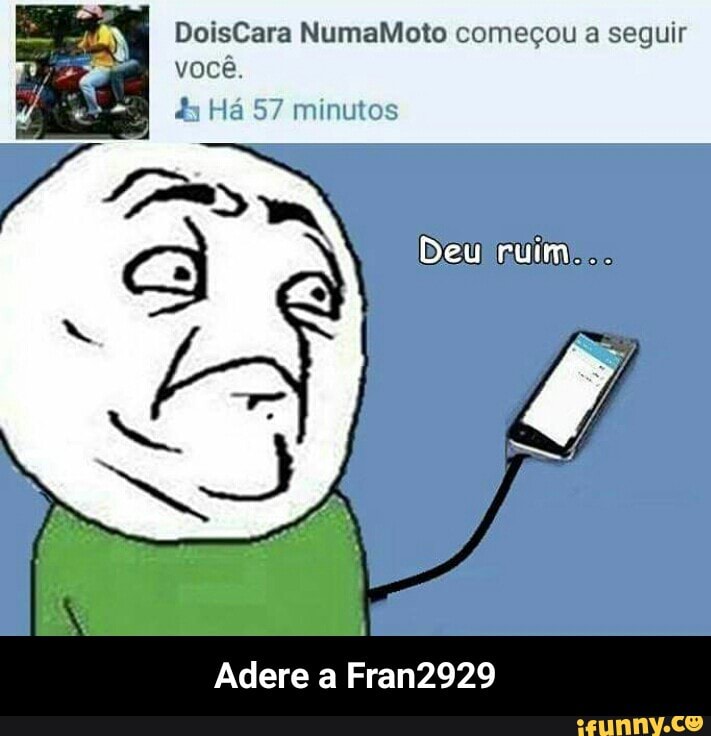 DoisCara NumaMoto começou a seguir
você.
4; Ha 57 minutos
Adere a Fran2929 - Adere a Fran2929