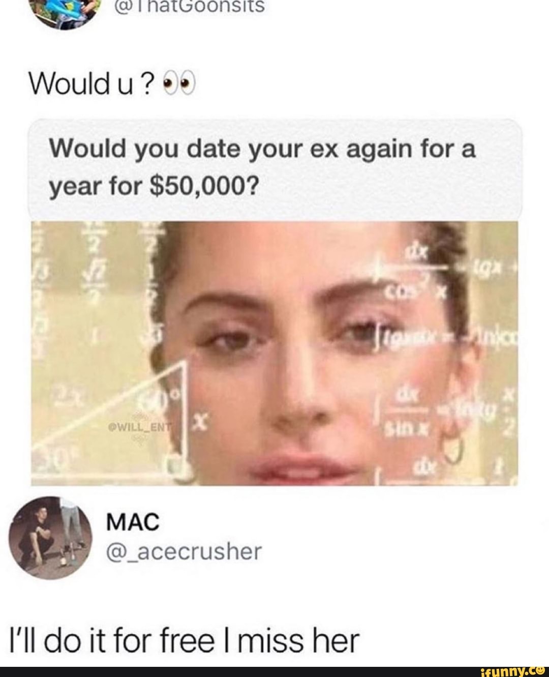 Sy (ME NAaTQOONSINS Would u ?
Would you date your ex again for a year for $50,000?
OWILL_EN
I'll do it for free I miss her