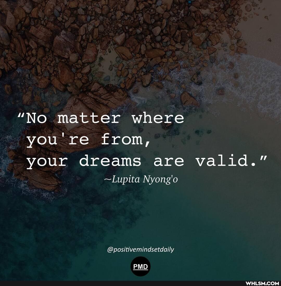 "No matter where you're from, your dreams are valid."
~Lupita Nyong'o
@positivemindsetdaily
ID ID