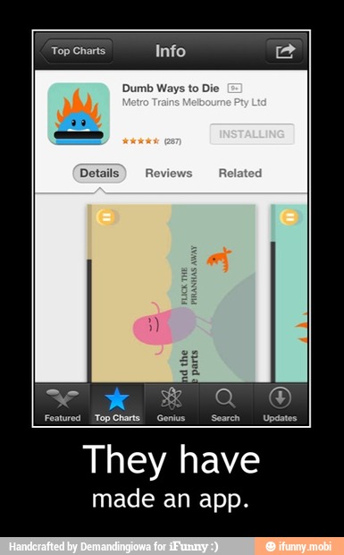Dumb Ways to Die
They have
made an app. - They have
made an app.