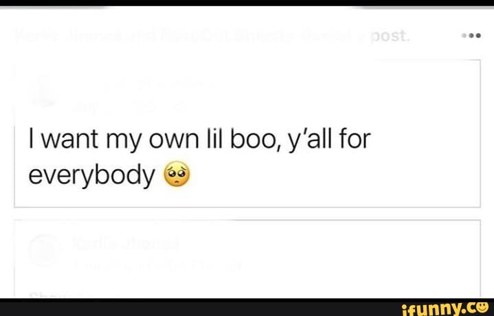 Want my own lil boo, y'all for everybody - iFunny