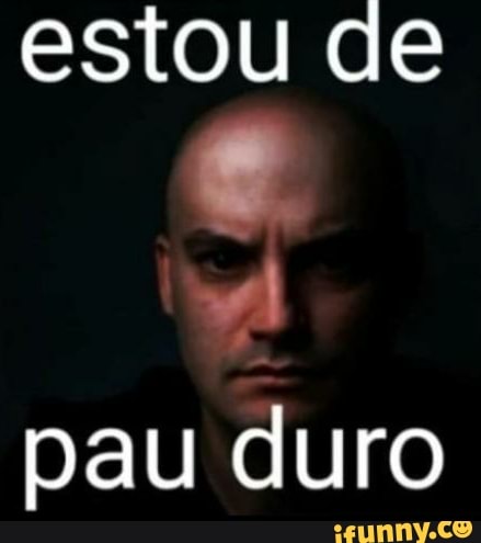 estou de
pau duro