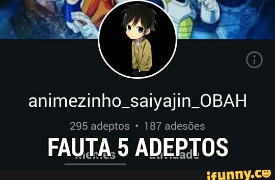animezinho. saiyajin OBAH
295 adeptos 187 adesões
FAUTA.5 ADEPTOS