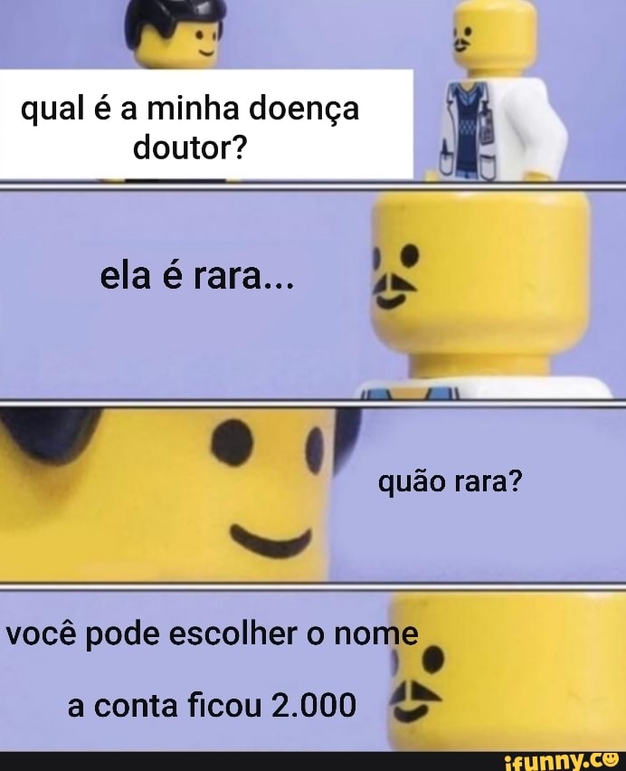 qual é a minha doença f
doutor? i
quão rara?
você pode escolher o norte
a conta ficou 2.000
e