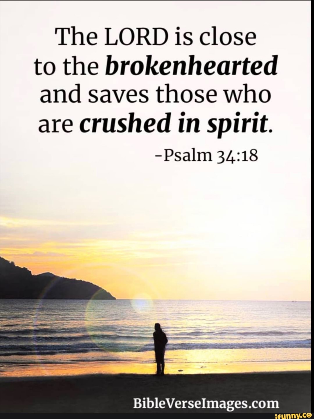 The LORD is close to the brokenhearted and saves those who are crushed ...