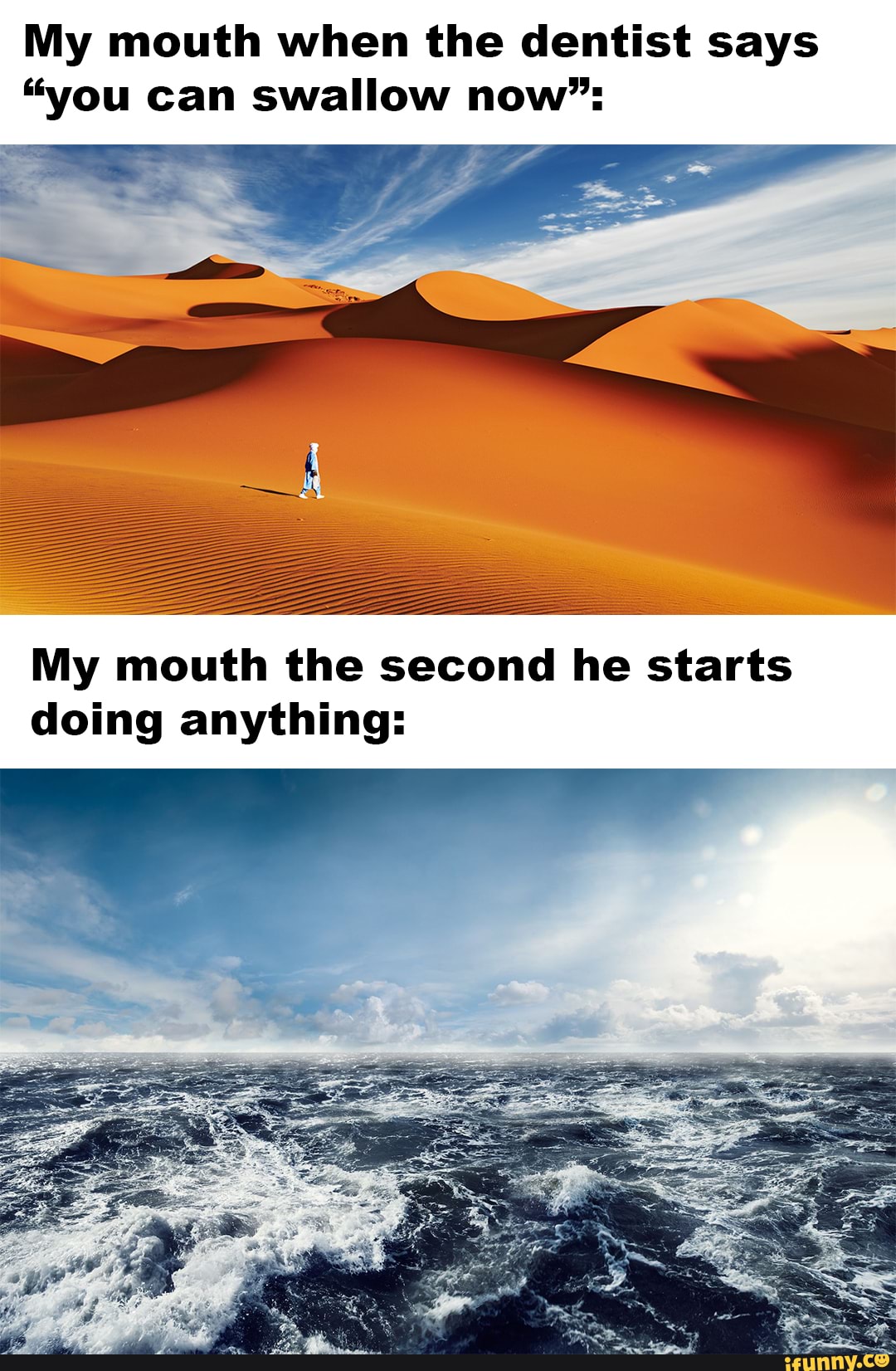 My mouth when the dentist says
"you can swallow now":
My mouth the second he starts doing anything: