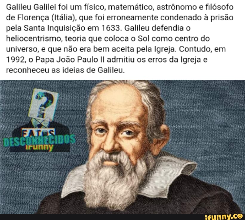 Galileu Galilei foi um físico, matemático, astrônomo e filósofo de Florença (Itália), que foi