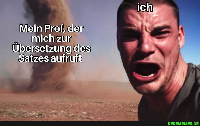 ich.
Mein Prof, der michzur
Übersetzung des
Satzes aufruft