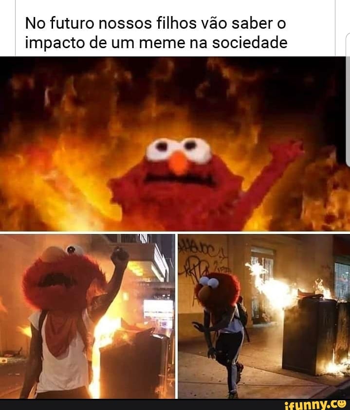 No futuro nossos filhos vão saber o
impacto de um meme na sociedade