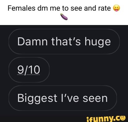 Females dm me to see and rate
Damn that's huge
Biggest I've seen
