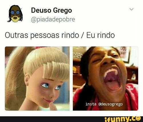 A Deuso Grego
@piadadepobre
Outras pessoas rindo Eu rindo