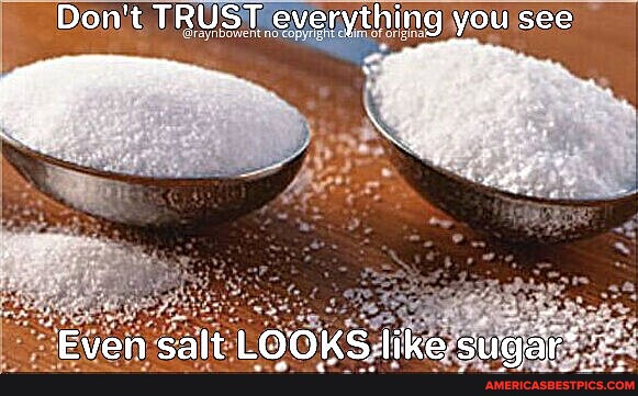 Dont Trust Everything You See Even Salt Looks Like Suga Americas Best Pics And Videos 1584