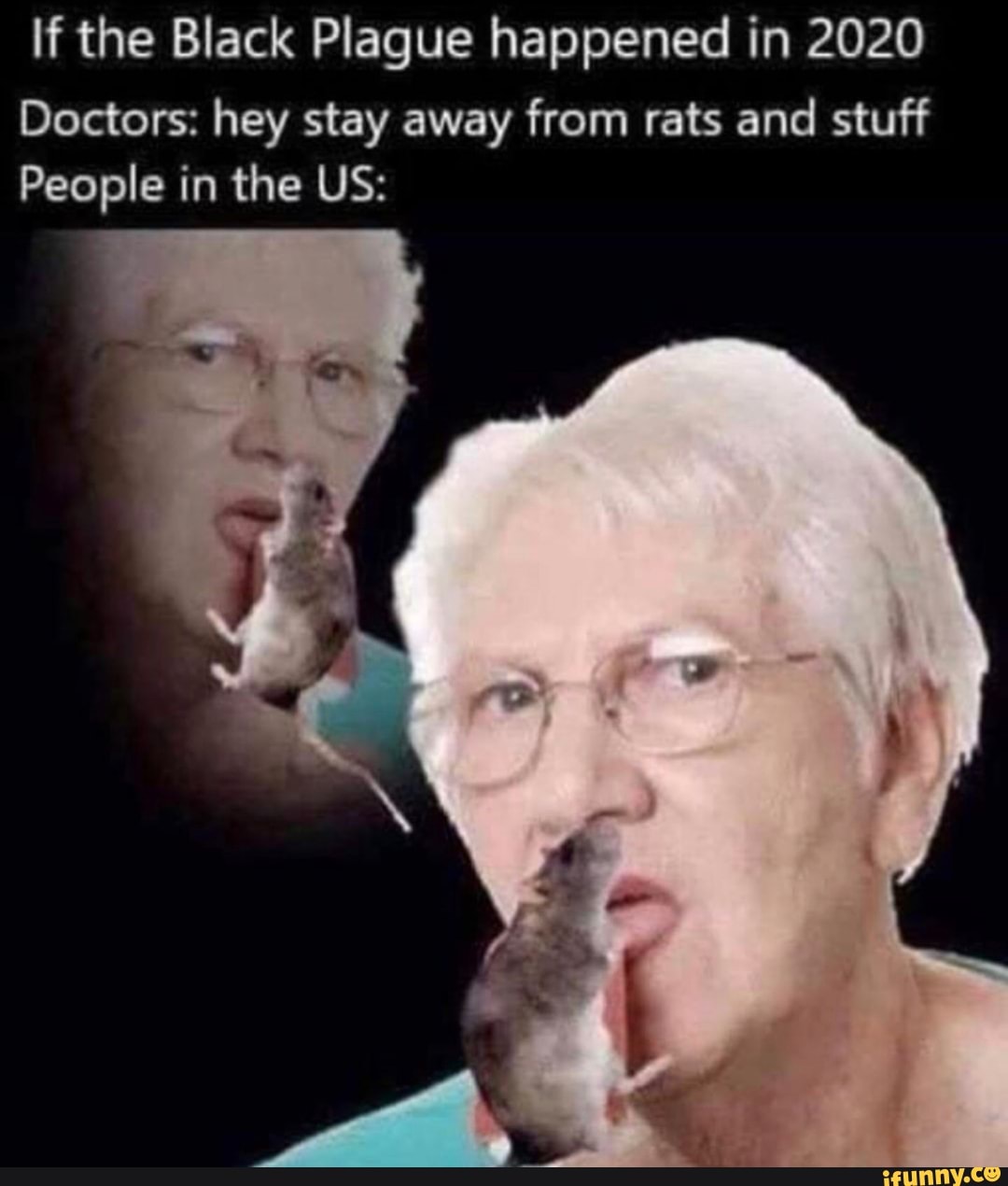 If the Black Plague happened in 2020
Doctors: hey stay away from rats and stuff
People in the US: