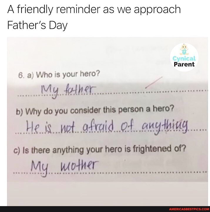 A friendly reminder as we approach
Father's Day
Cynical
Parent
6. a) Who is your hero?