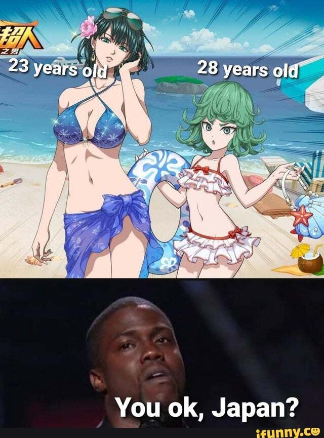 "23 years old 28 years old
co
You ok, Japan?