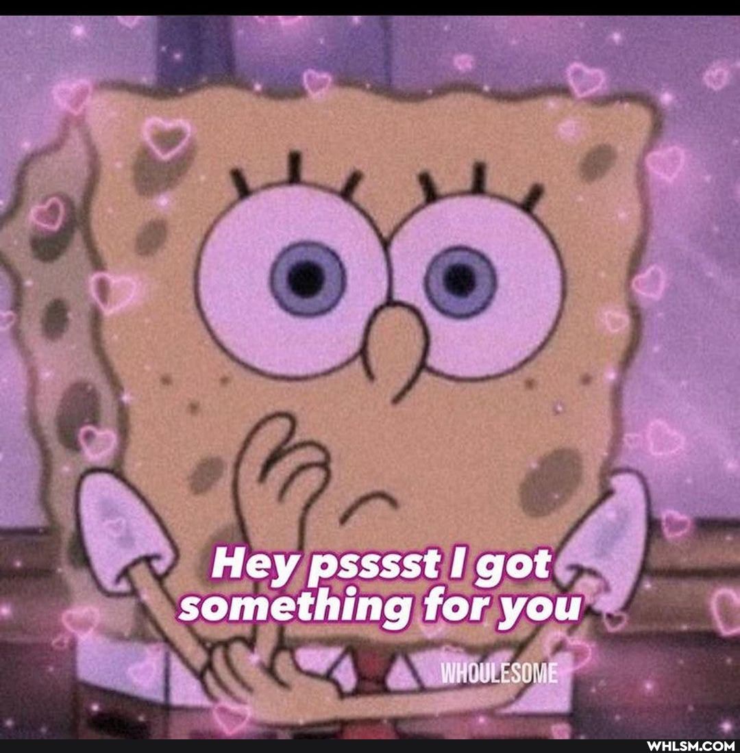 Hey psssst Il got something for you