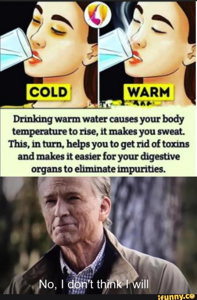 Drinking warm water causes your body temperature to rise, it makes you sweat. This, in turn