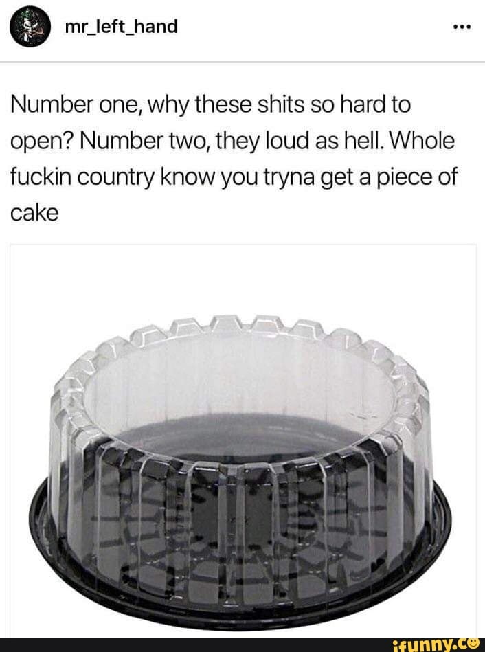 mr_left_hand
Number one, why these shits so hard to open? Number two, they loud as hell. Whole fuckin country know you tryna get a piece of cake