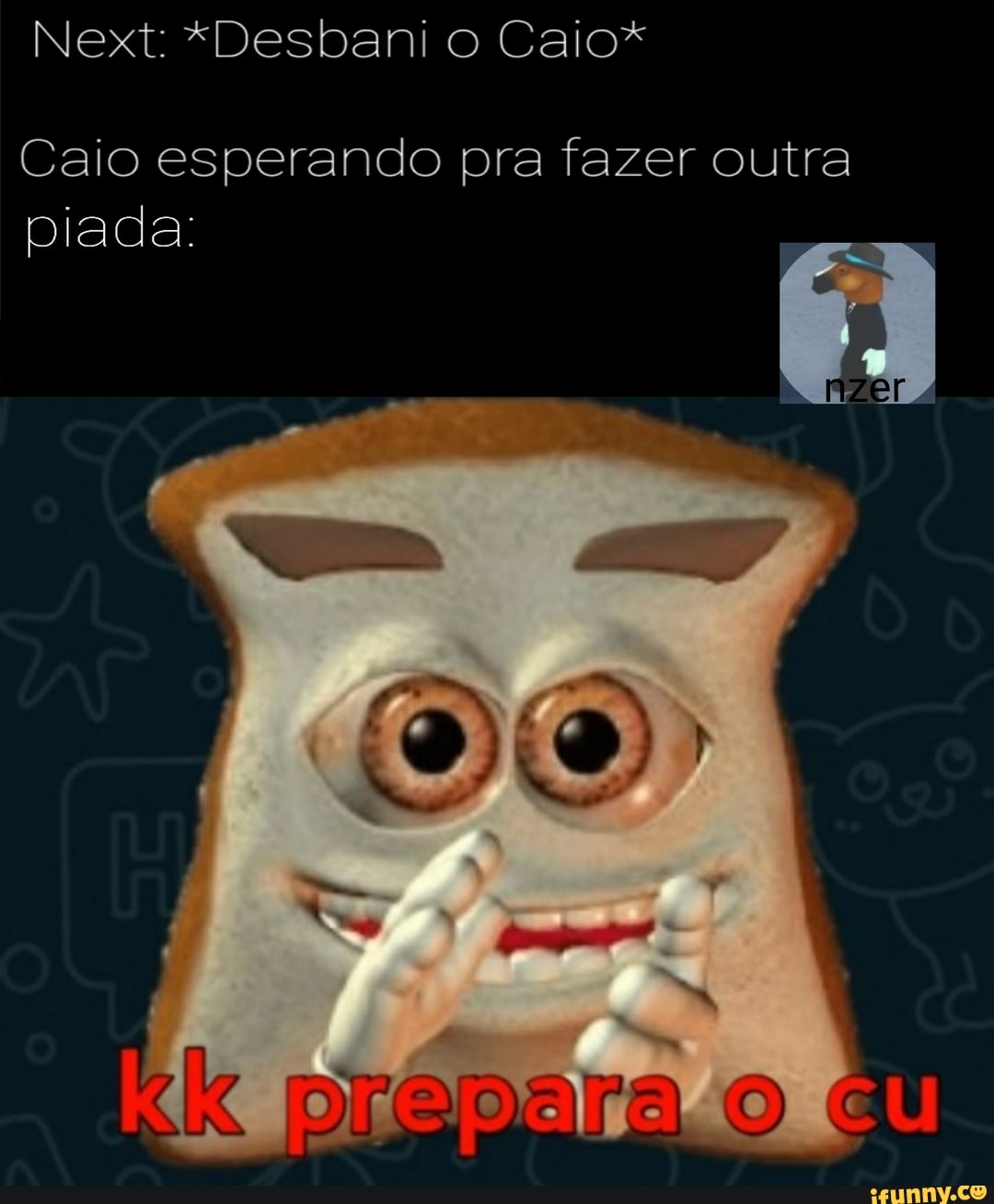 Next: *Desbani o Caio*
Caio esperando pra fazer outra piada: