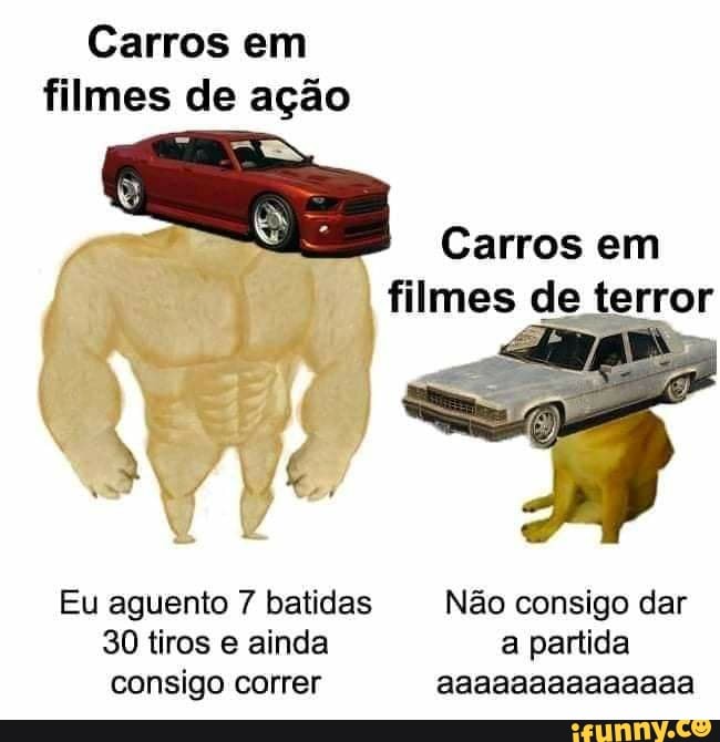 Carros em
= Carros em
filmes de terror
Eu aguento 7 batidas Não consigo dar
30 tiros e ainda a partida