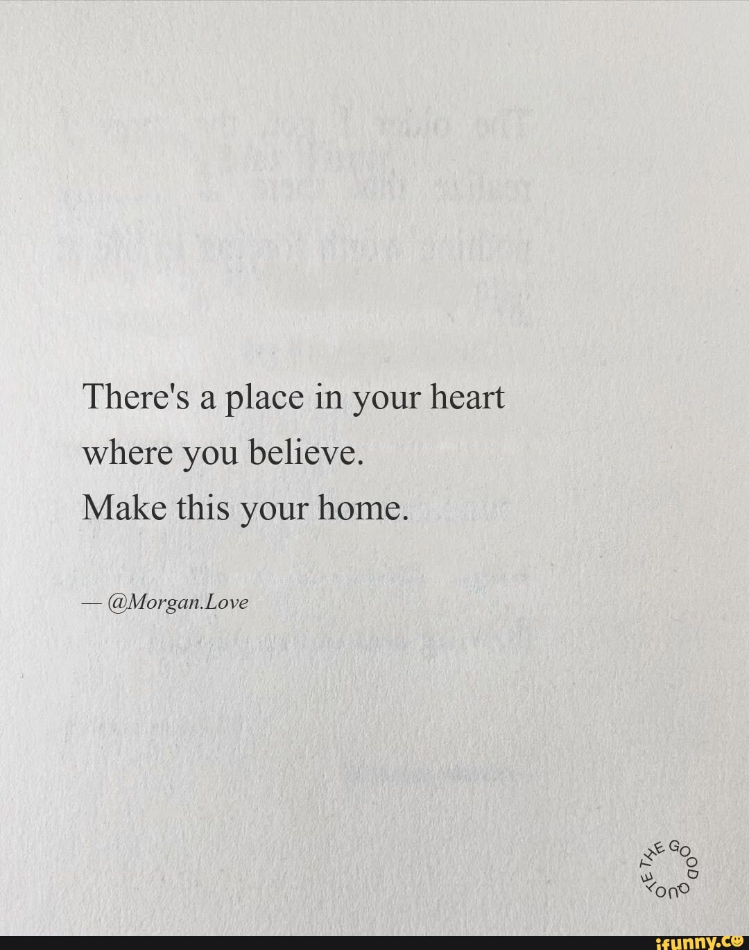 'There's a place in your heart where you believe.
Make this your home.
@Morgan. Love