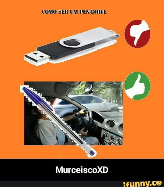 COMO SER UM PEN-DRIVE - MurceiscoXD