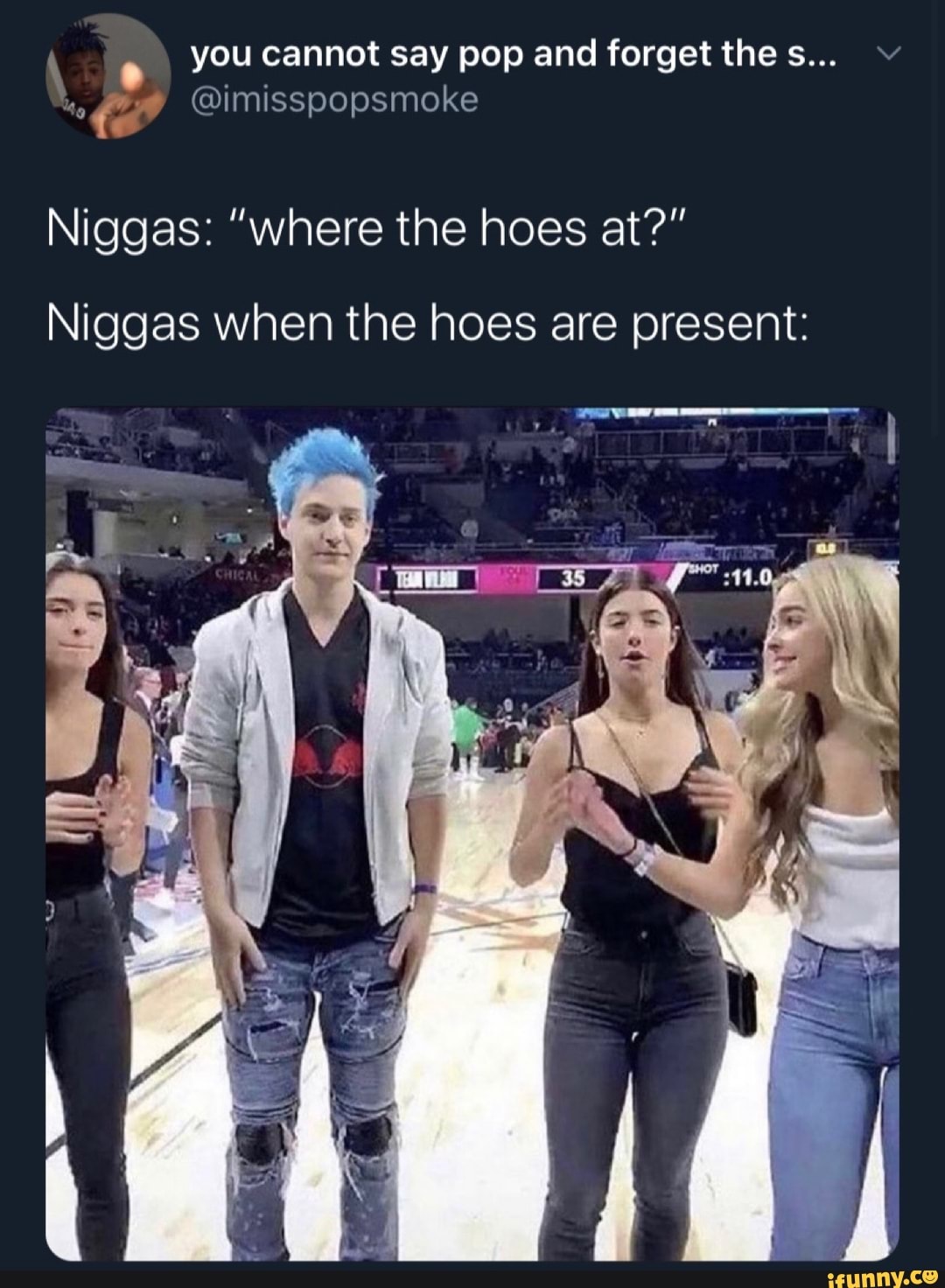 you cannot say pop and forget the s...
Niggas: "where the hoes at?"
Niggas when the hoes are present: