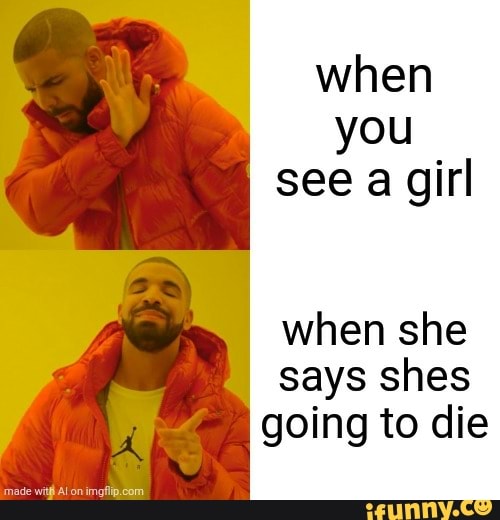 when
you
see a girl
when she
says shes
going to die