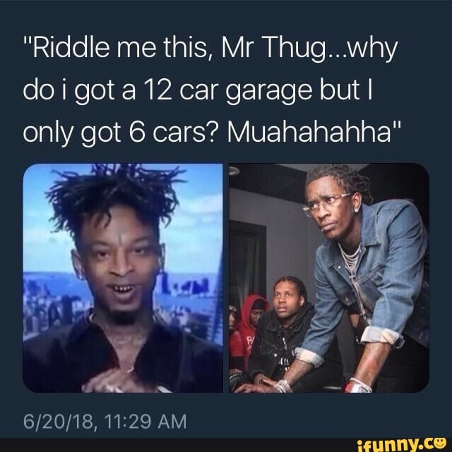 Riddle Me This Mr Thug Why Do I Got A 12 Car Garage But I Only Got 6 Cars Muahahahha