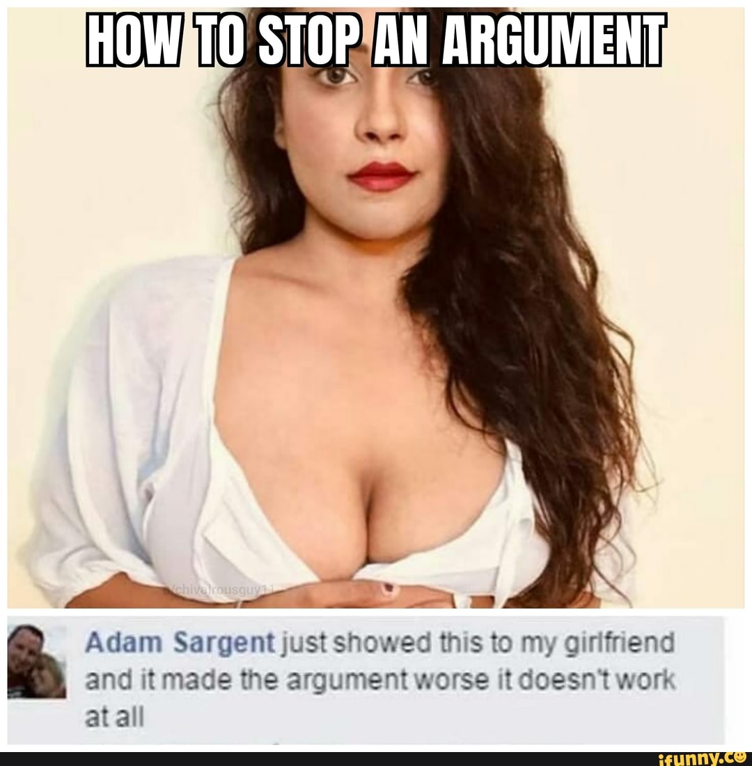 HOW STOP AN ARGUMENT
Adam Sargent just showed this to my girlfriend and it made the argument worse it doesn't work at all