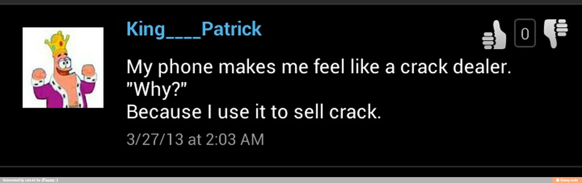 My phone makes me feel like a crack dealer.
Because I use it to sell crack.